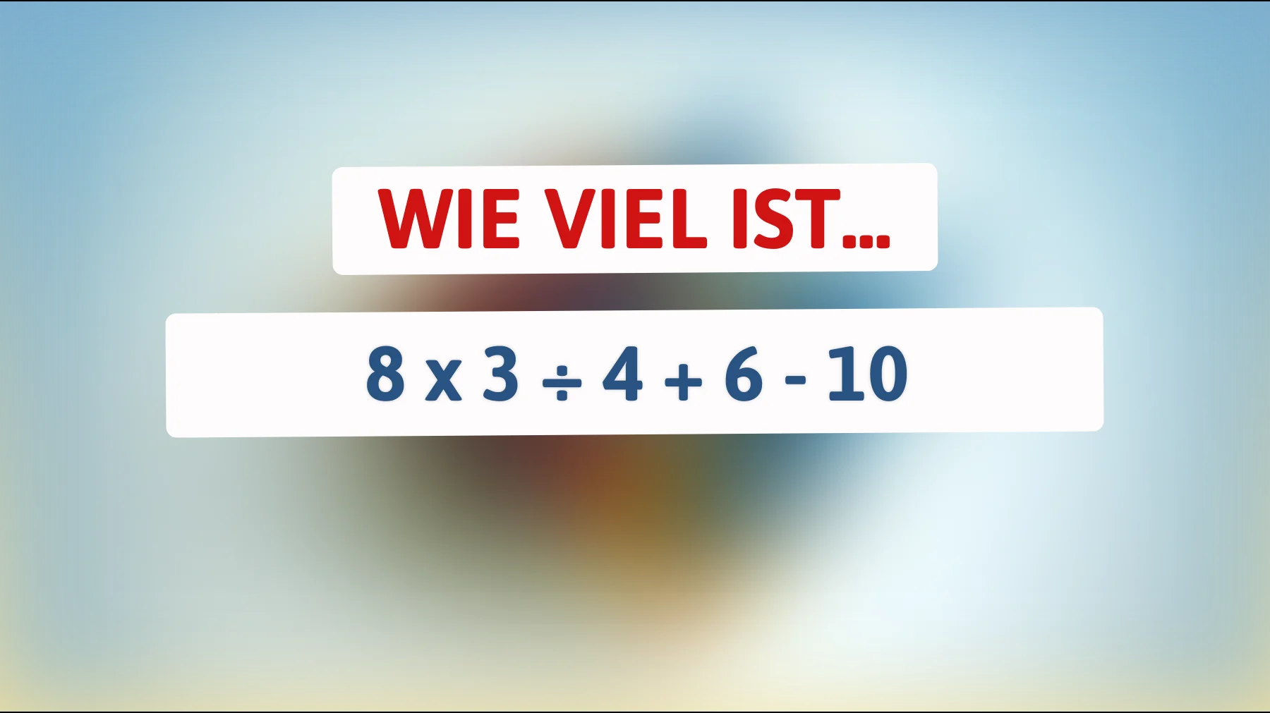 90 % scheitern an dieser einfachen rechnung – schaffst du 8 × 3 ÷ 4 + 6 - 10 richtig?"