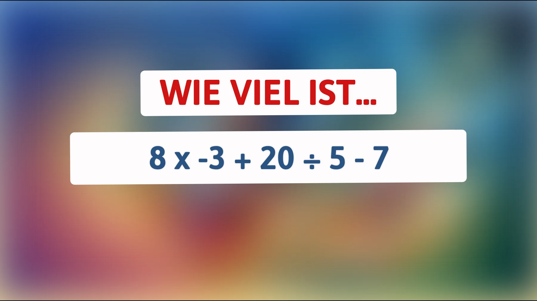 Nur Genies knacken das sofort: Wie viel ist 8 × -3 + 20 ÷ 5 - 7 wirklich?"