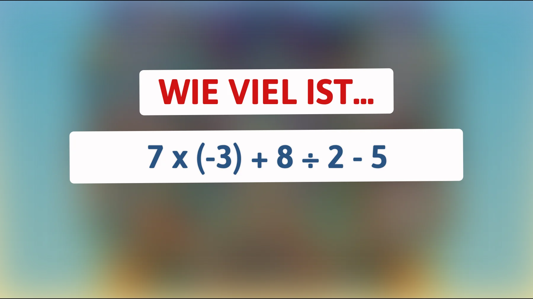 Nur wahre Genies können dieses mathematische Rätsel knacken: Traust du dich herauszufinden, was 7 x (-3) + 8 ÷ 2 - 5 ergibt?"