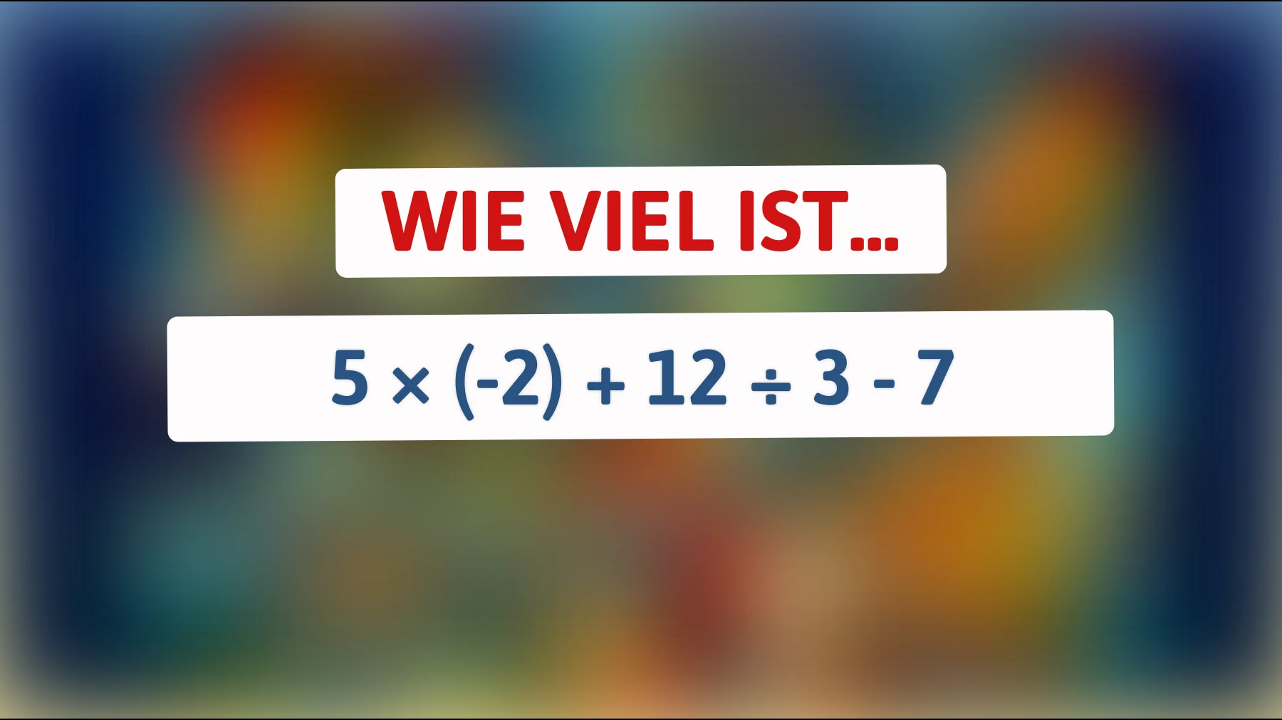 nur genies lösen das: schaffst du 5 × (−2) + 12 ÷ 3 − 7 im kopf?"